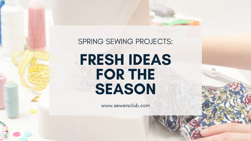 Spring Sewing Projects: Fresh Ideas for the Season